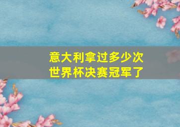 意大利拿过多少次世界杯决赛冠军了