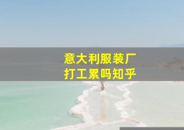 意大利服装厂打工累吗知乎