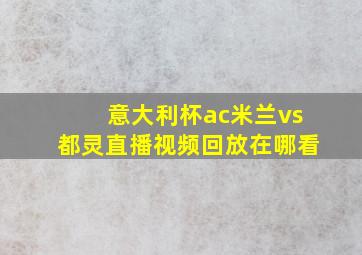 意大利杯ac米兰vs都灵直播视频回放在哪看