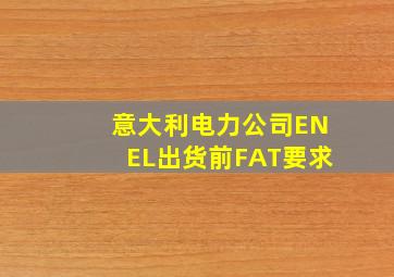 意大利电力公司ENEL出货前FAT要求