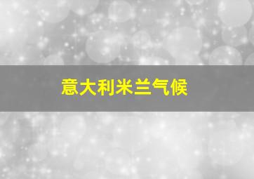 意大利米兰气候