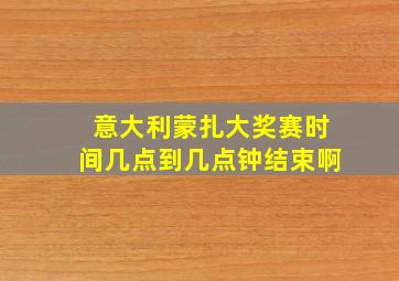 意大利蒙扎大奖赛时间几点到几点钟结束啊