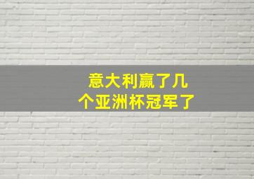 意大利赢了几个亚洲杯冠军了