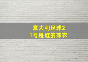 意大利足球21号是谁的球衣