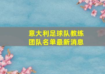 意大利足球队教练团队名单最新消息