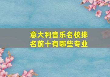 意大利音乐名校排名前十有哪些专业