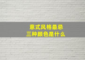 意式风格最忌三种颜色是什么