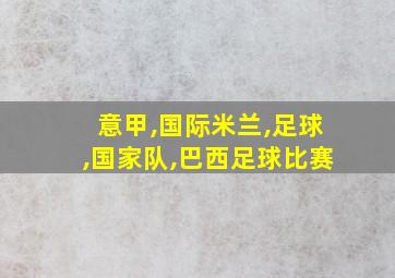 意甲,国际米兰,足球,国家队,巴西足球比赛