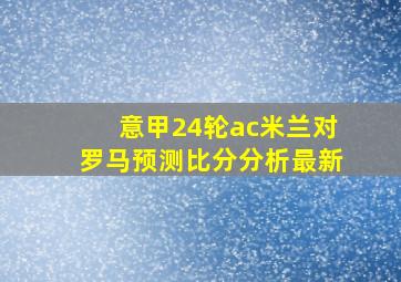 意甲24轮ac米兰对罗马预测比分分析最新