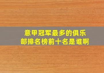 意甲冠军最多的俱乐部排名榜前十名是谁啊