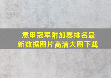 意甲冠军附加赛排名最新数据图片高清大图下载