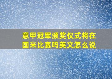 意甲冠军颁奖仪式将在国米比赛吗英文怎么说