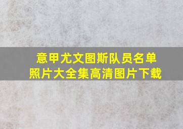 意甲尤文图斯队员名单照片大全集高清图片下载