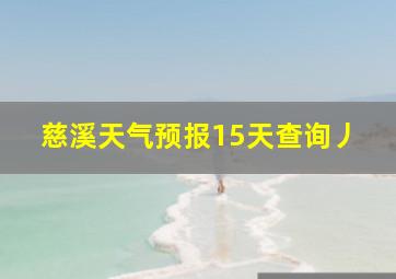 慈溪天气预报15天查询丿