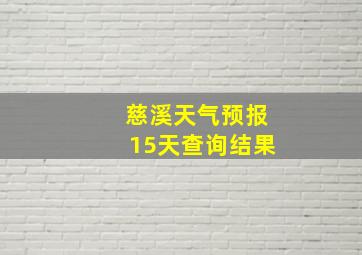 慈溪天气预报15天查询结果