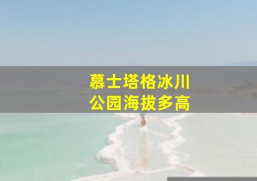 慕士塔格冰川公园海拔多高