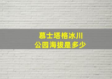 慕士塔格冰川公园海拔是多少