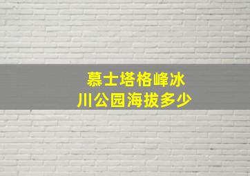 慕士塔格峰冰川公园海拔多少