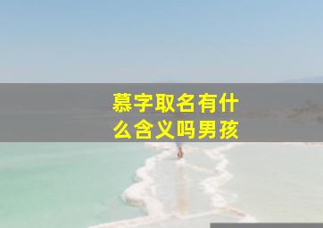 慕字取名有什么含义吗男孩