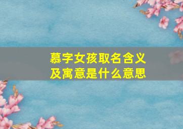 慕字女孩取名含义及寓意是什么意思