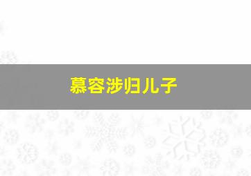 慕容涉归儿子