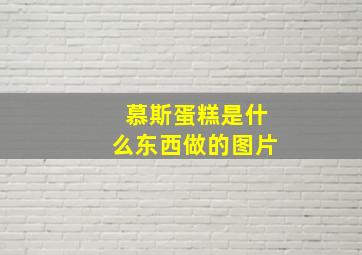 慕斯蛋糕是什么东西做的图片