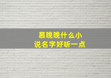 慕晚晚什么小说名字好听一点