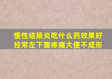 慢性结肠炎吃什么药效果好经常左下腹疼痛大便不成形