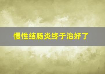 慢性结肠炎终于治好了