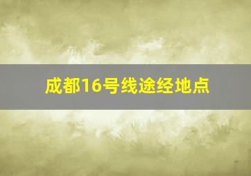 成都16号线途经地点