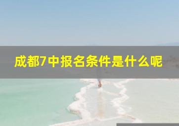 成都7中报名条件是什么呢