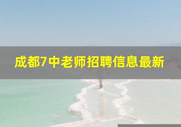 成都7中老师招聘信息最新