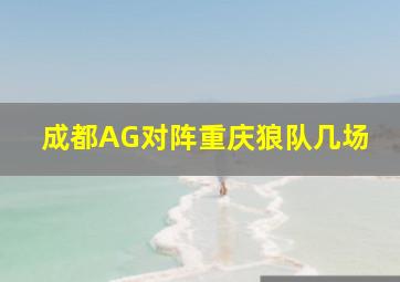 成都AG对阵重庆狼队几场