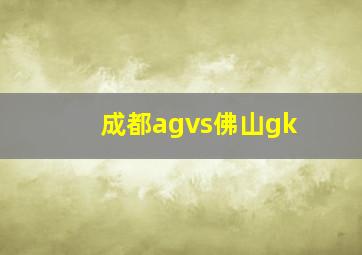 成都agvs佛山gk