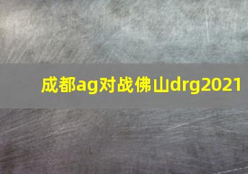 成都ag对战佛山drg2021