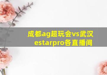 成都ag超玩会vs武汉estarpro各直播间