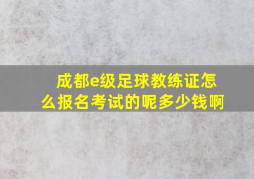 成都e级足球教练证怎么报名考试的呢多少钱啊