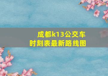 成都k13公交车时刻表最新路线图