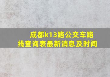 成都k13路公交车路线查询表最新消息及时间