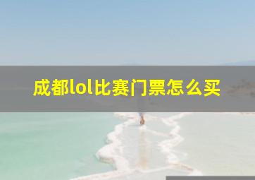 成都lol比赛门票怎么买