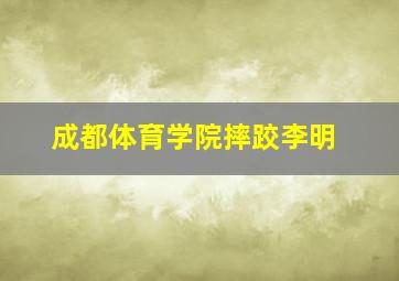 成都体育学院摔跤李明