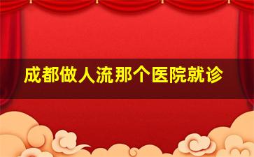 成都做人流那个医院就诊