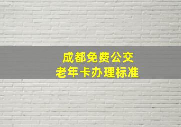 成都免费公交老年卡办理标准