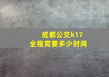 成都公交k17全程需要多少时间