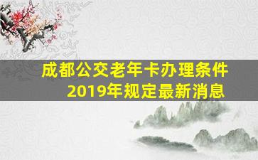 成都公交老年卡办理条件2019年规定最新消息