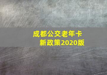 成都公交老年卡新政策2020版