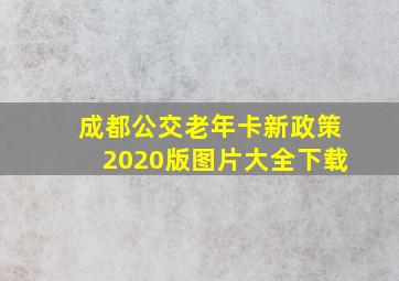 成都公交老年卡新政策2020版图片大全下载