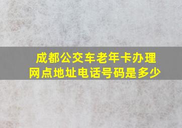 成都公交车老年卡办理网点地址电话号码是多少