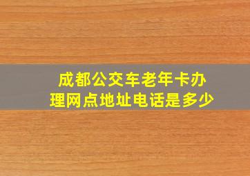 成都公交车老年卡办理网点地址电话是多少