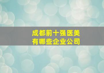 成都前十强医美有哪些企业公司